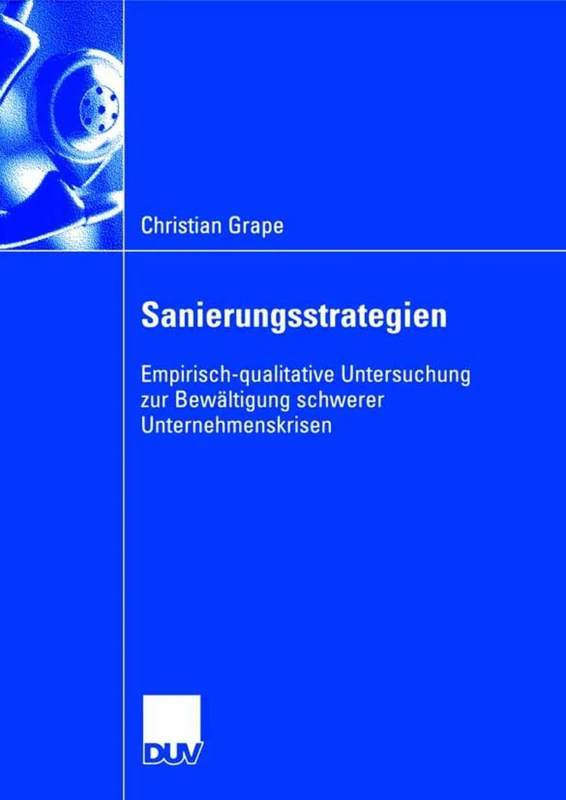 Sanierungsstrategien: Empirisch-qualitative Untersuchung zur Bewältigung schwerer Unternehmenskrisen