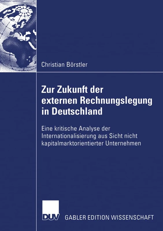 Zur Zukunft der externen Rechnungslegung in Deutschland: Eine kritische Analyse der Internationalisierung aus Sicht nicht kapitalmarktorientierter Unternehmen