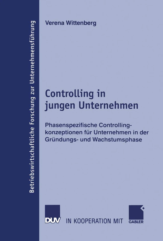 Controlling in jungen Unternehmen: Phasenspezifische Controllingkonzeptionen für Unternehmen in der Gründungs- und Wachstumsphase: 53 (Betriebswirtschaftliche Forschung zur Unternehmensführung, 53)