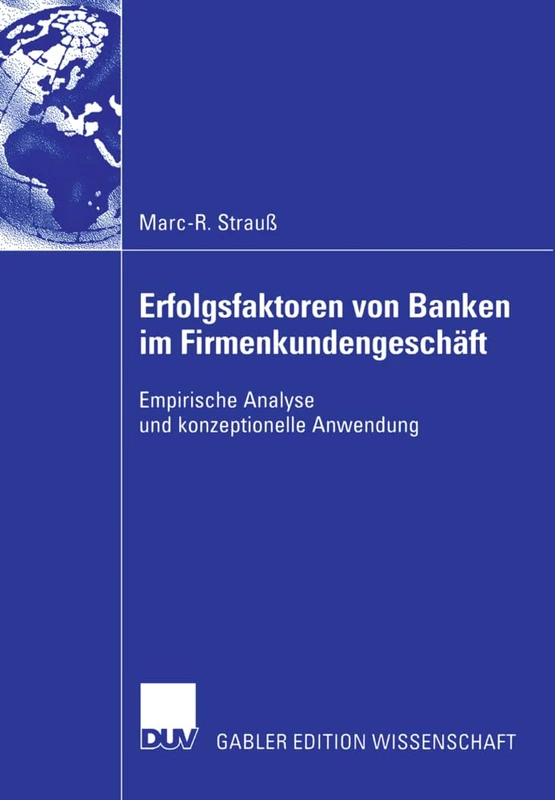 Erfolgsfaktoren von Banken im Firmenkundengeschäft: Empirische Analyse und konzeptionelle Anwendung