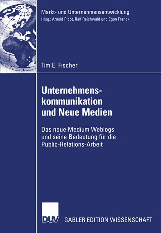Unternehmenskommunikation und Neue Medien: Das neue Medium Weblogs und seine Bedeutung für die Public-Relations-Arbeit (Markt- und Unternehmensentwicklung Markets and Organisations)