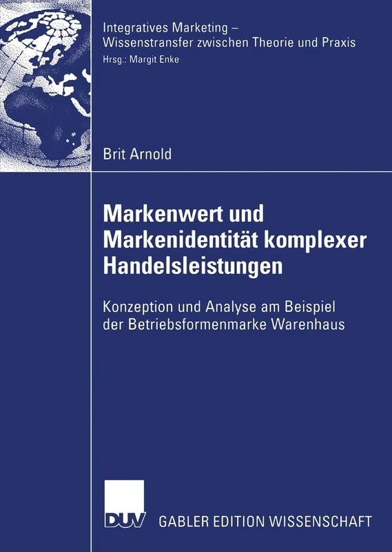 Markenwert und Markenidentität komplexer Handelsleistungen: Konzeption und Analyse am Beispiel der Betriebsformenmarke Warenhaus (Integratives Marketing - Wissenstransfer zwischen Theorie und Praxis)