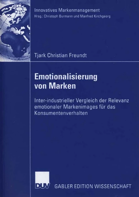 Emotionalisierung von Marken: Inter-industrieller Vergleich der Relevanz emotionaler Markenimages für das Konsumentenverhalten (Innovatives Markenmanagement)