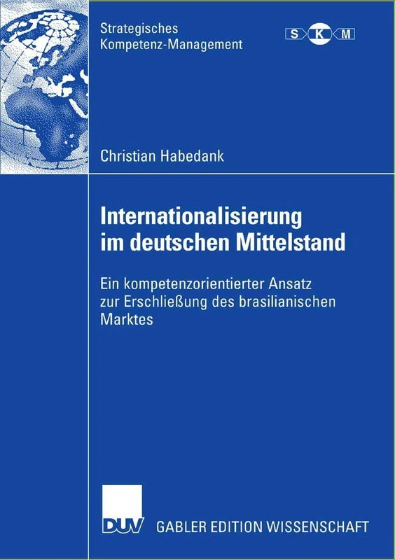 Internationalisierung im deutschen Mittelstand: Ein kompetenzorientierter Ansatz zur Erschließung des brasilianischen Marktes (Strategisches Kompetenz-Management)