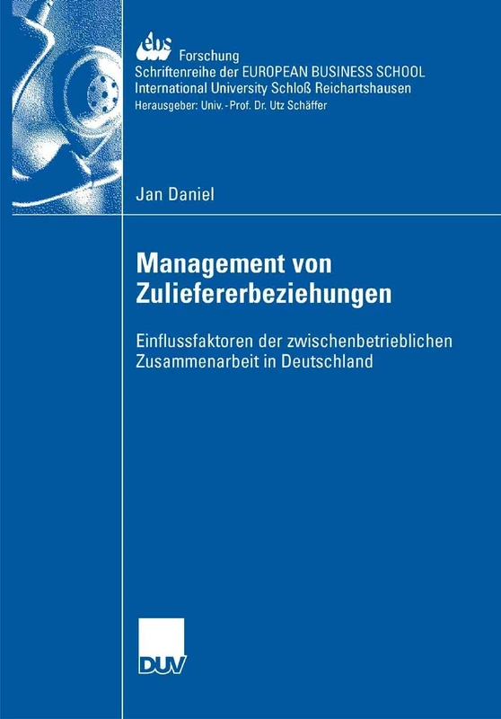 Management der Zuliefererbeziehungen: Einflussfaktoren der zwischenbetrieblichen Zusammenarbeit in Deutschland: 64 (ebs-Forschung, Schriftenreihe der ... BUSINESS SCHOOL Schloß Reichartshausen, 64)