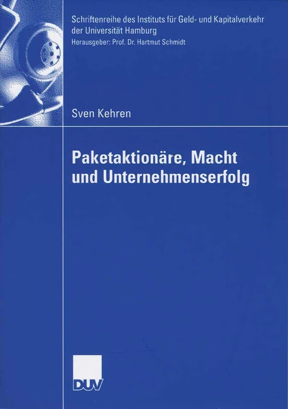 Paketaktionäre, Macht und Unternehmenserfolg: 25 (Schriftenreihe des Instituts für Geld- und Kapitalverkehr der Universität Hamburg, 25)