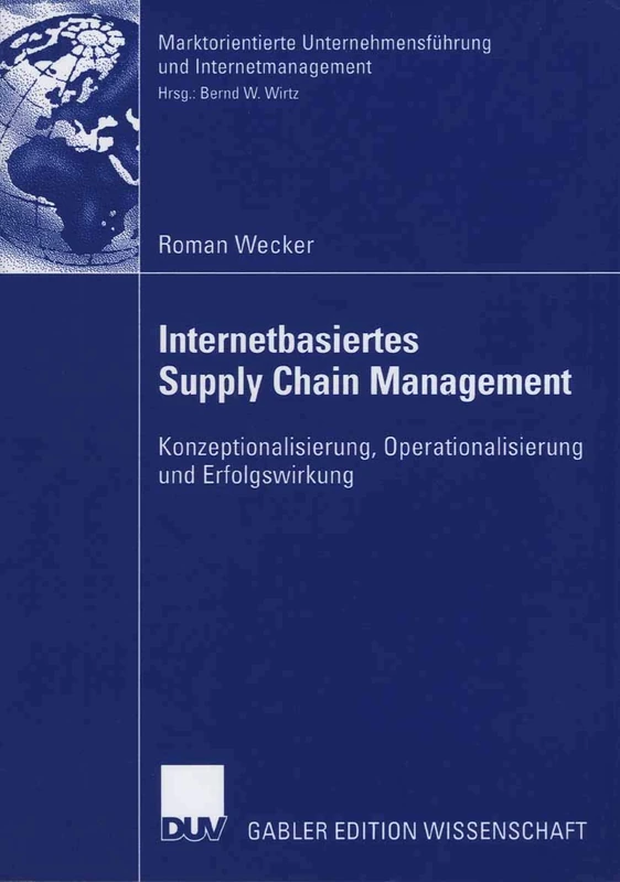 Internetbasiertes Supply Chain Management: Konzeptionalisierung, Operationalisierung und Erfolgswirkung (Marktorientierte Unternehmensführung und Internetmanagement)