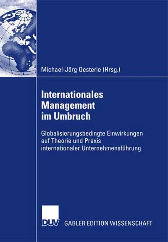 Internationales Management im Umbruch: Globalisierungsbedingte Einwirkungen auf Theorie und Praxis internationaler Unternehmensführung