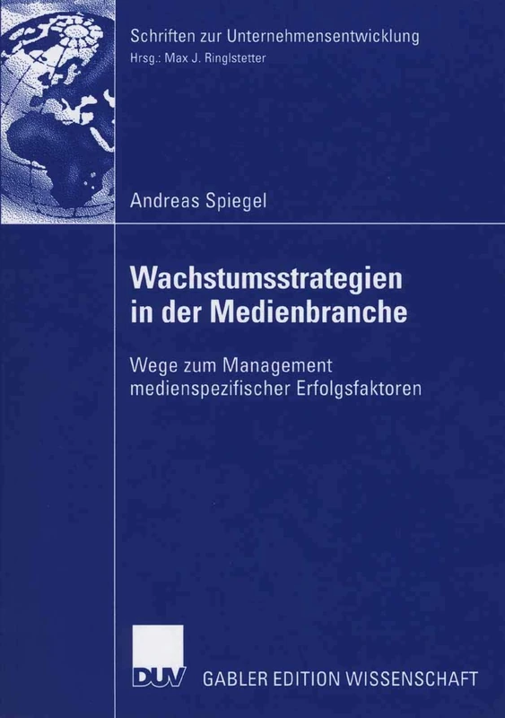 Wachstumsstrategien in der Medienbranche: Wege zum Management medienspezifischer Erfolgsfaktoren (Schriften zur Unternehmensentwicklung)