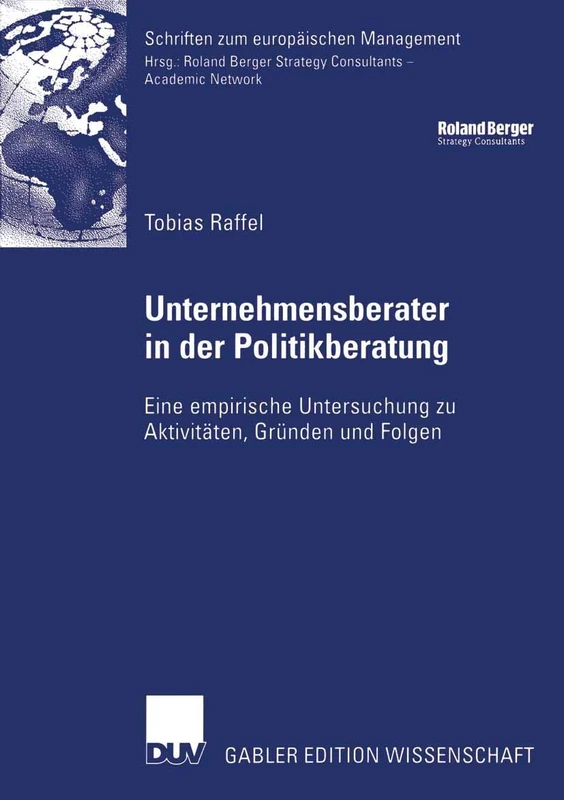 Unternehmensberater in der Politikberatung: Eine empirische Untersuchung zu Aktivitäten, Gründen und Folgen (Schriften zum europäischen Management)
