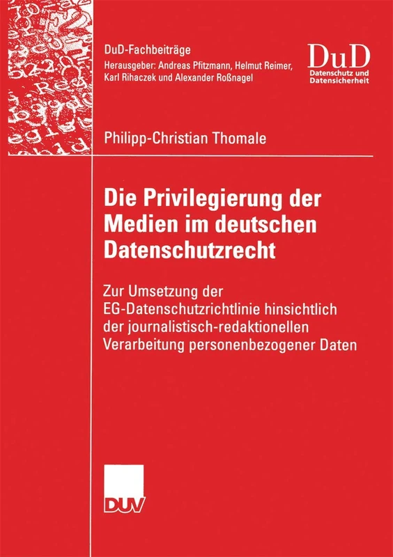 Die Privilegierung der Medien im deutschen Datenschutzrecht: Zur Umsetzung der EG-Datenschutzrichtlinie hinsichtlich der journalistisch-redaktionellen ... personenbezogener Daten (DuD-Fachbeiträge)