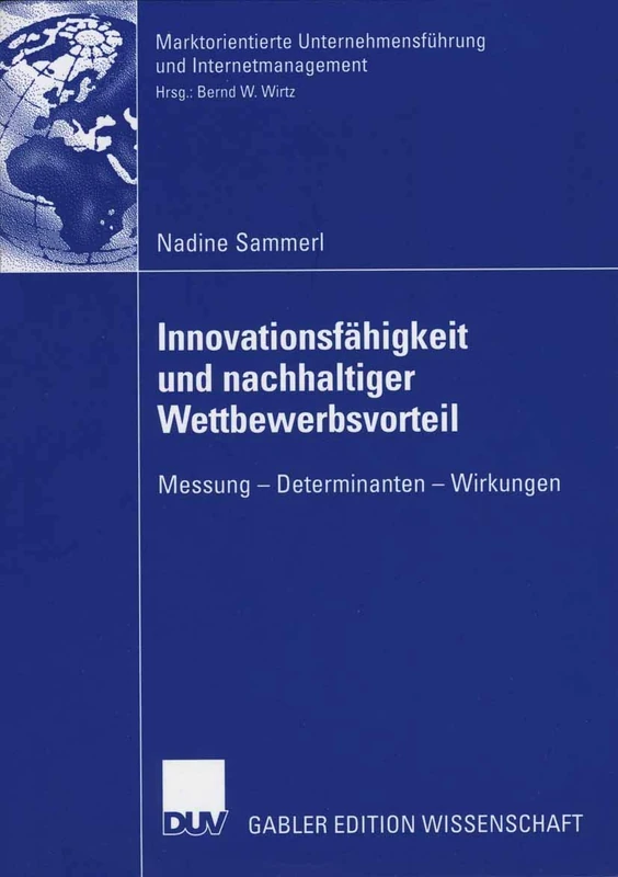 Innovationsfähigkeit und nachhaltiger Wettbewerbsvorteil: Messung - Determinanten - Wirkungen (Marktorientierte Unternehmensführung und Internetmanagement)