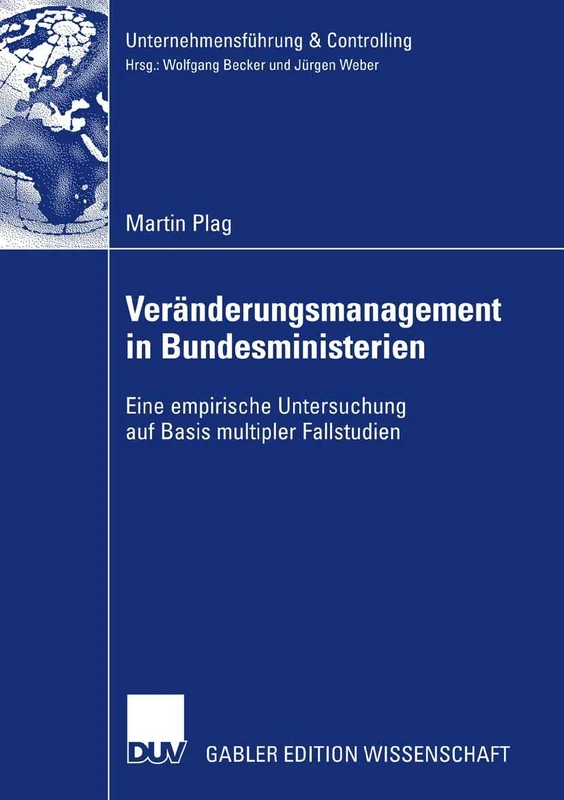 Veränderungsmanagement in Bundesministerien: Eine empirische Untersuchung auf Basis multipler Fallstudien (Unternehmensführung & Controlling)