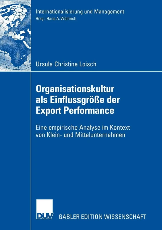 Organisationskultur als Einflussgröße der Export Performance: Eine empirische Analyse im Kontext von Klein- und Mittelunternehmen (Internationalisierung und Management)