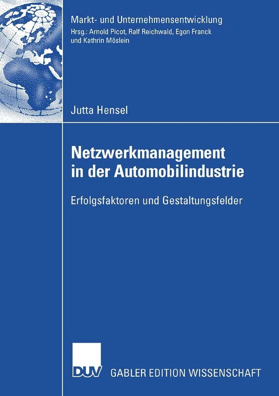 Netzwerkmanagement in der Automobilindustrie: Erfolgsfaktoren und Gestaltungsfelder (Markt- und Unternehmensentwicklung Markets and Organisations)