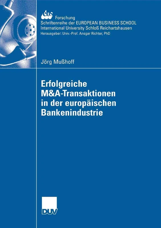 Erfolgreiche M&A-Transaktionen in der europäischen Bankenindustrie: 68 (ebs-Forschung, Schriftenreihe der EUROPEAN BUSINESS SCHOOL Schloß Reichartshausen, 68)