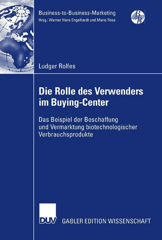 Die Rolle des Verwenders im Buying-Center: Das Beispiel der Beschaffung und Vermarktung biotechnologischer Verbrauchsprodukte (Business-to-Business-Marketing)