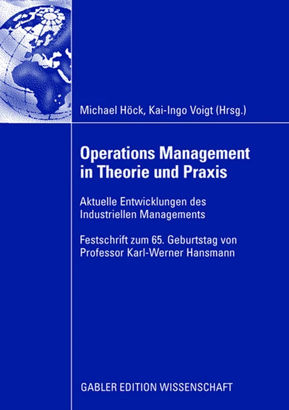 Operations Management in Theorie und Praxis: Aktuelle Entwicklungen des Industriellen Managements - Festschrift zum 65. Geburtstag von Professor Karl-Werner Hansmann