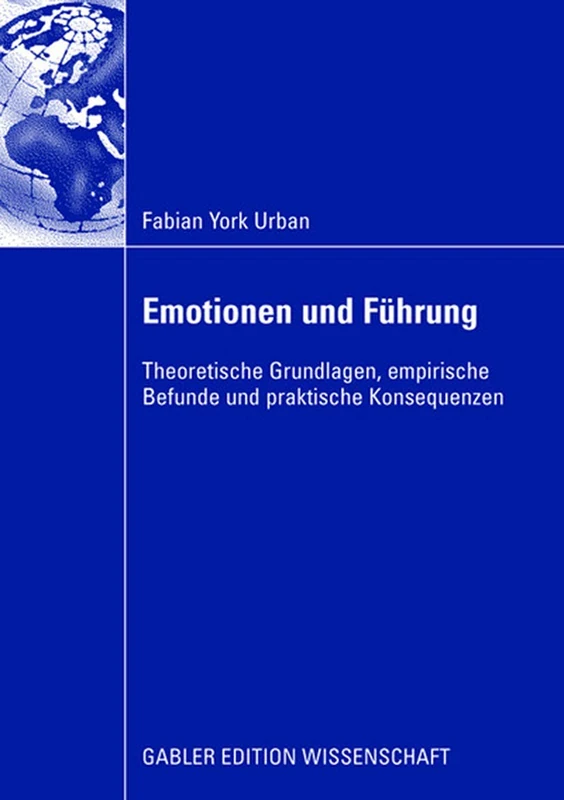Emotionen und Führung: Theoretische Grundlagen, empirische Befunde und praktische Konsequenzen