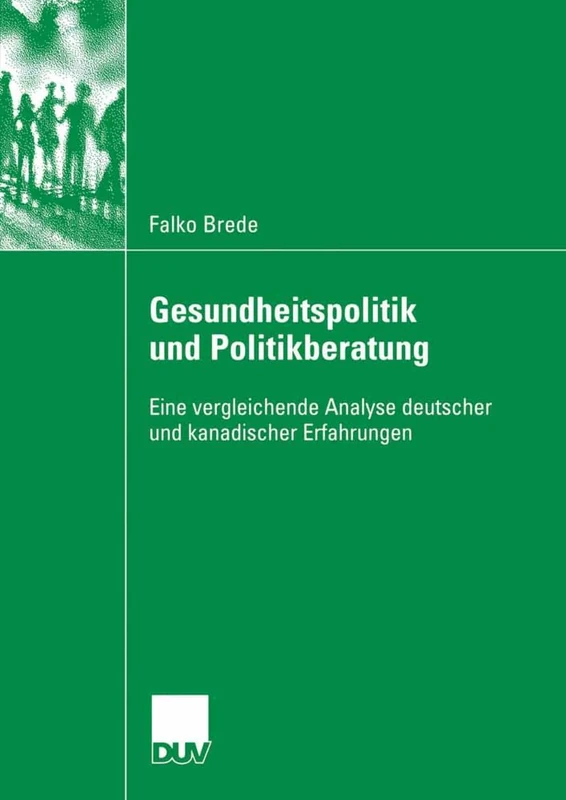 Gesundheitspolitik und Politikberatung: Eine vergleichende Analyse deutscher und kanadischer Erfahrungen