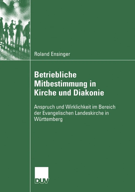 Betriebliche Mitbestimmung in Kirche und Diakonie: Anspruch und Wirklichkeit im Bereich der Evangelischen Landeskirche in Württemberg