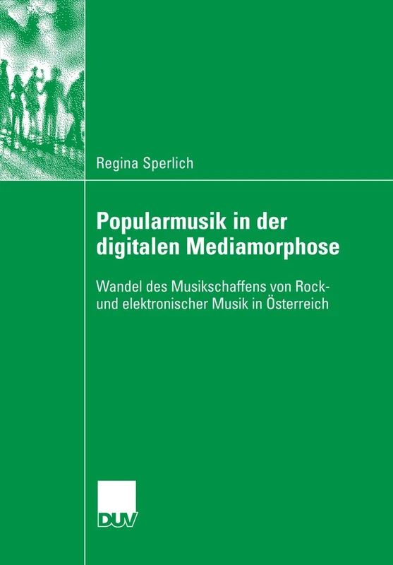 Popularmusik in der digitalen Mediamorphose: Wandel des Musikschaffens von Rock- und elektronischer Musik in Österreich (Duv Sozialwissenschaft)