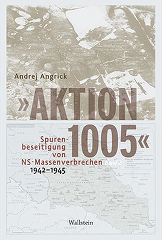 'Aktion 1005' - Spurenbeseitigung von NS-Massenverbrechen 1942 - 1945: Eine 'geheime Reichssache' im Spannungsfeld von Kriegswende und Propaganda