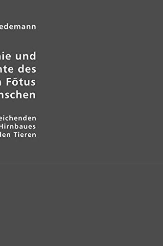 Anatomie und Bildungsgeschichte des Gehirns im Fötus des Menschen: Nebst einer vergleichenden Darstellung des Hirnbaues in den Tieren