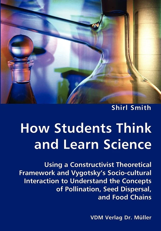 How Students Think and Learn Science - Using a Constructivist Theoretical Framework and Vygotsky's Socio-cultural Interaction to Understand the Concepts of Pollination, Seed Dispersal, and Food Chains