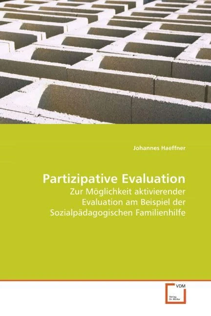 Partizipative Evaluation: Zur Möglichkeit aktivierender Evaluation am Beispiel der Sozialpädagogischen Familienhilfe