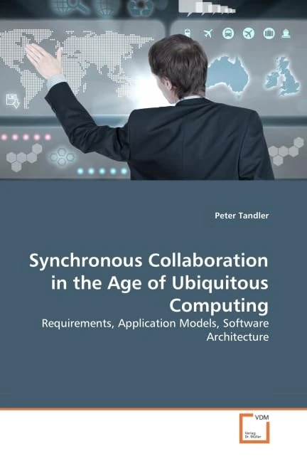 Synchronous Collaboration in the Age of Ubiquitous Computing: Requirements, Application Models, Software Architecture