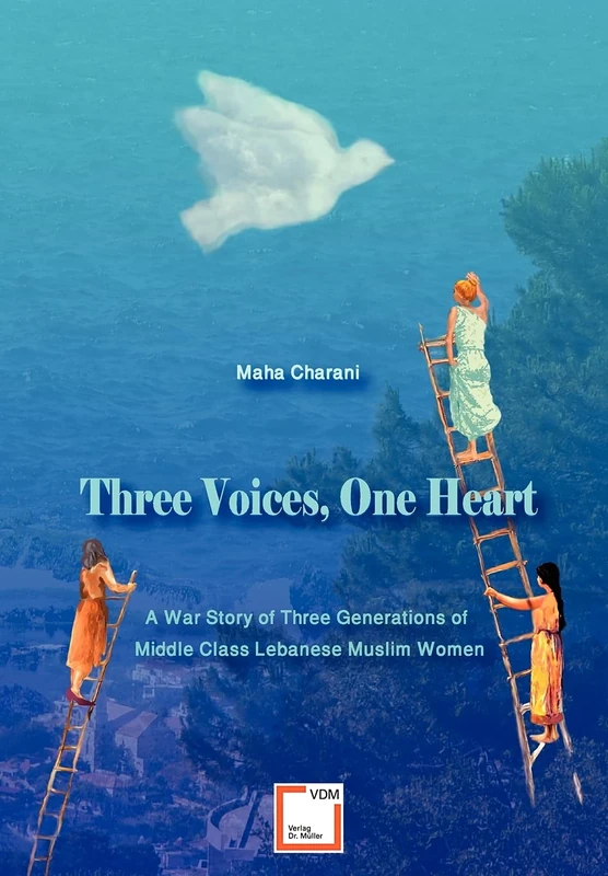 Three Voices, One Heart - A War Story of Three Generations of Middle-Class Lebanese Muslim Women