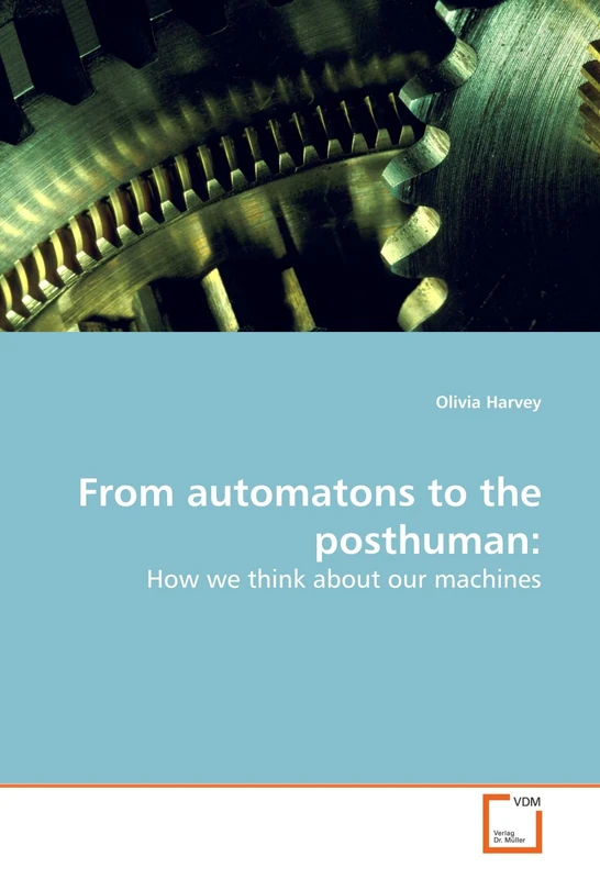 From automatons to the posthuman:: How we think about our machines