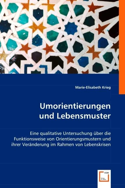 Umorientierungen und Lebensmuster: Eine qualitative Untersuchung über die Funktionsweise von Orientierungsmustern und ihrer Veränderung im Rahmen von Lebenskrisen