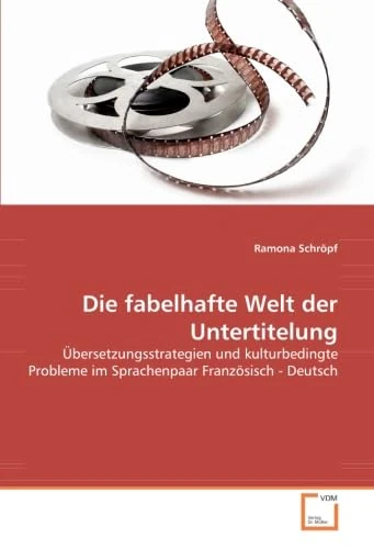 Die fabelhafte Welt der Untertitelung: Übersetzungsstrategien und kulturbedingte Probleme im Sprachenpaar Französisch - Deutsch