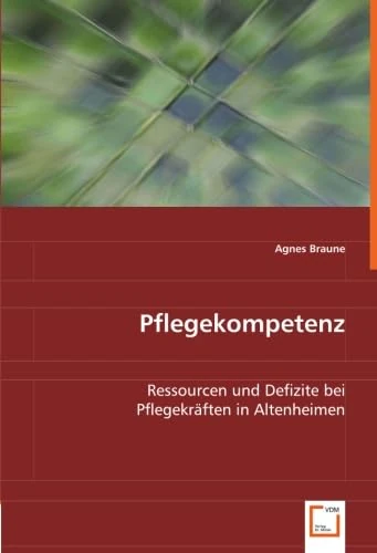 Pflegekompetenz: Ressourcen und Defizite bei Pflegekräften in Altenheimen