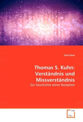 Thomas S. Kuhn: Verständnis und Missverständnis: Zur Geschichte seiner Rezeption