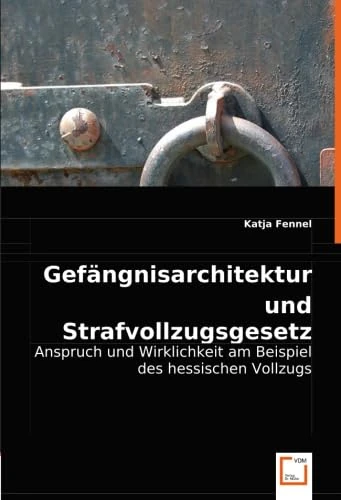 Gefängnisarchitektur und Strafvollzugsgesetz: Anspruch und Wirklichkeit am Beispiel des hessischen Vollzugs