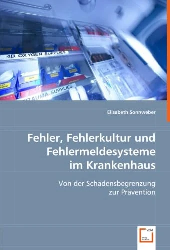 Fehler, Fehlerkultur und Fehlermeldesysteme im Krankenhaus: Von der Schadensbegrenzung zur Prävention.
