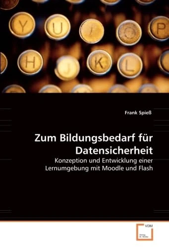 Zum Bildungsbedarf für Datensicherheit: Konzeption und Entwicklung einer Lernumgebung mit Moodle und Flash