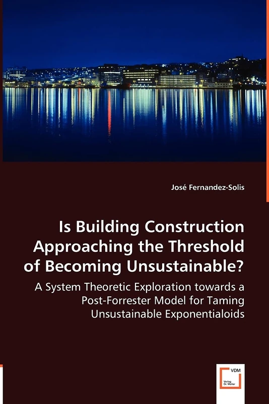 Is Building Construction Approaching the Threshold of Becoming Unsustainable?: A System Theoretic Exploration towards a Post-Forrester Model for Taming Unsustainable Exponentialoids