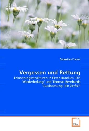 Vergessen und Rettung: Erinnerungsstrukturen in Peter Handkes "Die Wiederholung" und Thomas Bernhards "Auslöschung. Ein Zerfall" - Image 1
