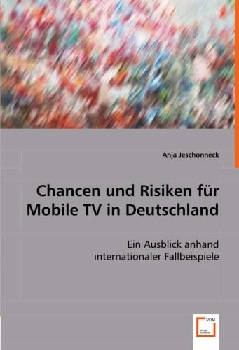 Chancen und Risiken für Mobile TV in Deutschland: Ein Ausblick anhand internationaler Fallbeispiele