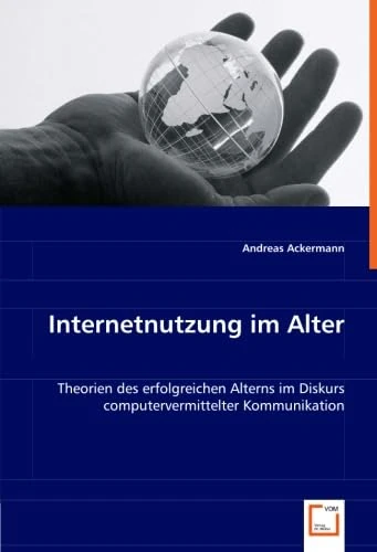 Internetnutzung im Alter: Theorien des erfolgreichen Alterns im Diskurs computervermittelter Kommunikation
