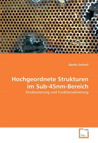 Hochgeordnete Strukturen im Sub-45nm-Bereich: Strukturierung und Funktionalisierung