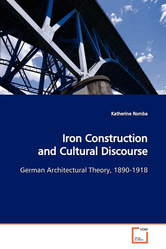 Iron Construction and Cultural Discourse: German Architectural Theory, 1890-1918