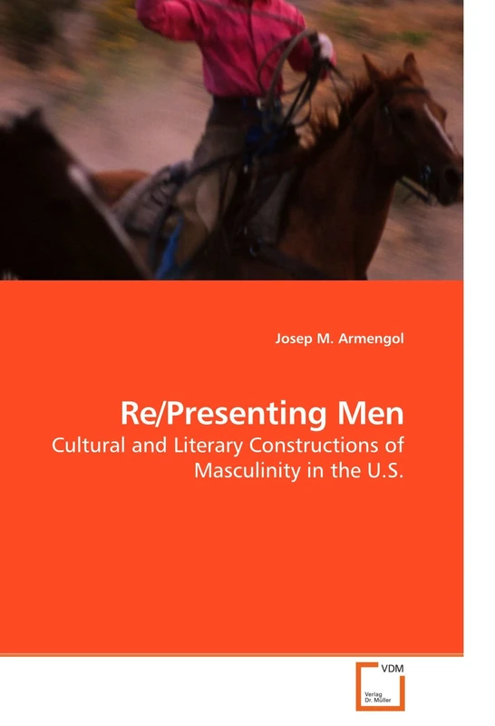 Re/Presenting Men: Cultural and Literary Constructions of Masculinity in the U.S.