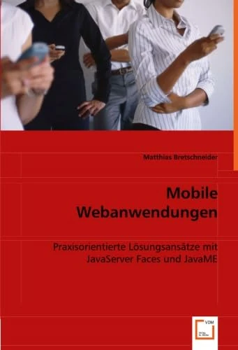 Mobile Webanwendungen: Praxisorientierte Lösungsansätze mit JavaServer Faces und JavaME