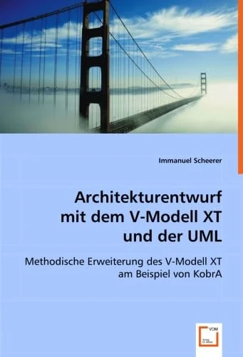 Architekturentwurfmit dem V-Modell XTund der UML: Methodische Erweiterung des V-Modell XT am Beispiel von KobrA
