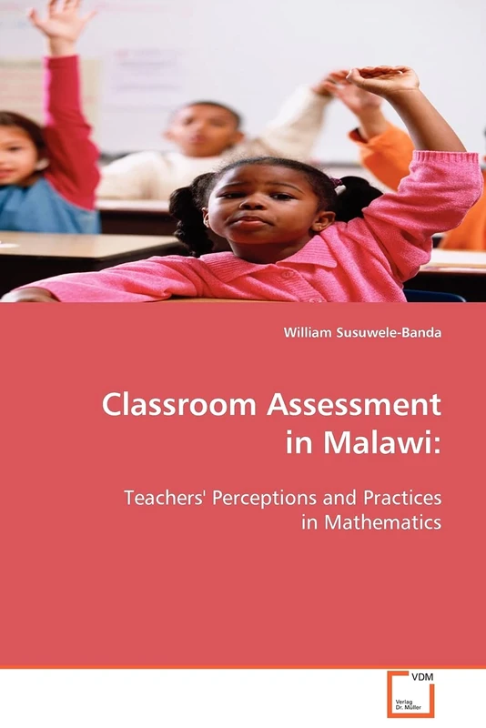 Classroom Assessment in Malawi:: Teachers'' Perceptions and Practices in Mathematics